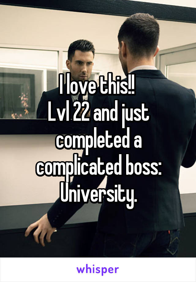 I love this!! 
Lvl 22 and just completed a complicated boss:
University.