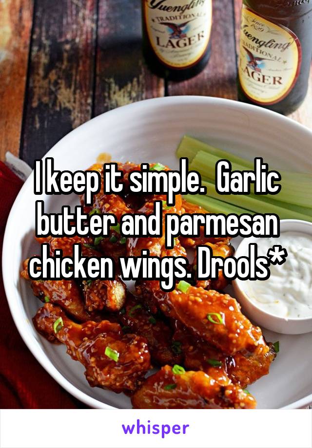 I keep it simple.  Garlic butter and parmesan chicken wings. Drools*