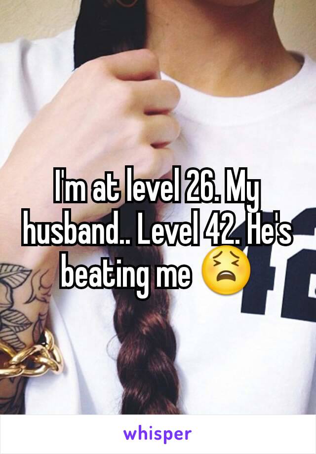 I'm at level 26. My husband.. Level 42. He's beating me 😫