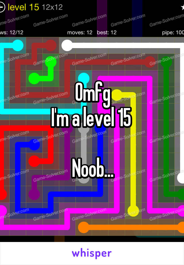 Omfg
I'm a level 15 

Noob...