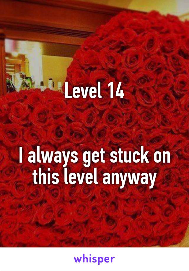 Level 14


I always get stuck on this level anyway