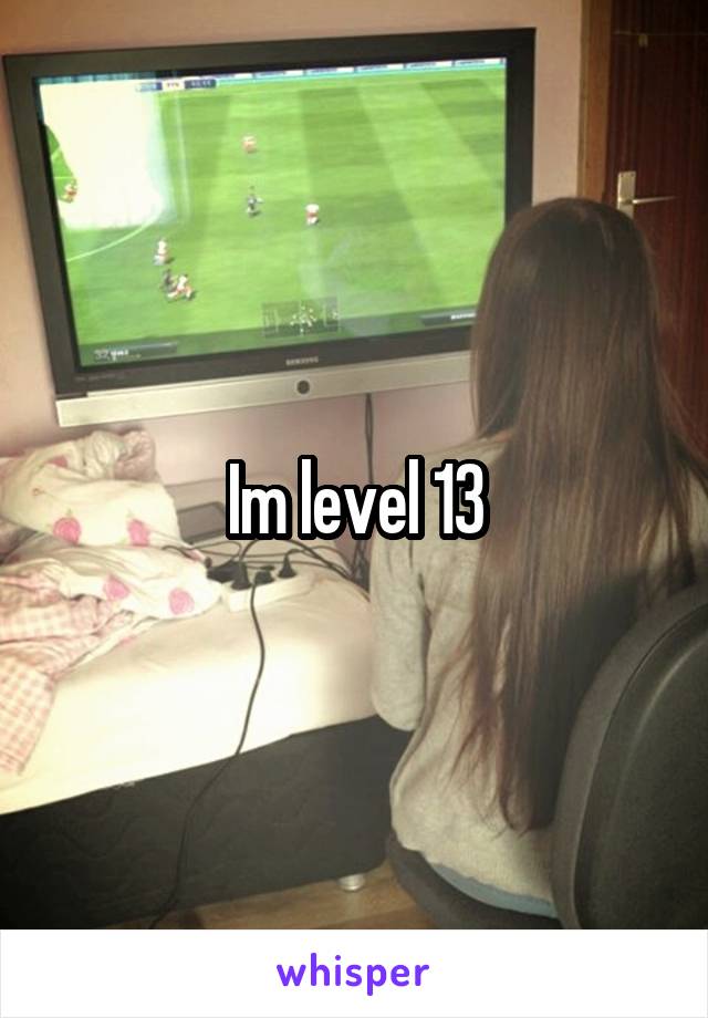 Im level 13