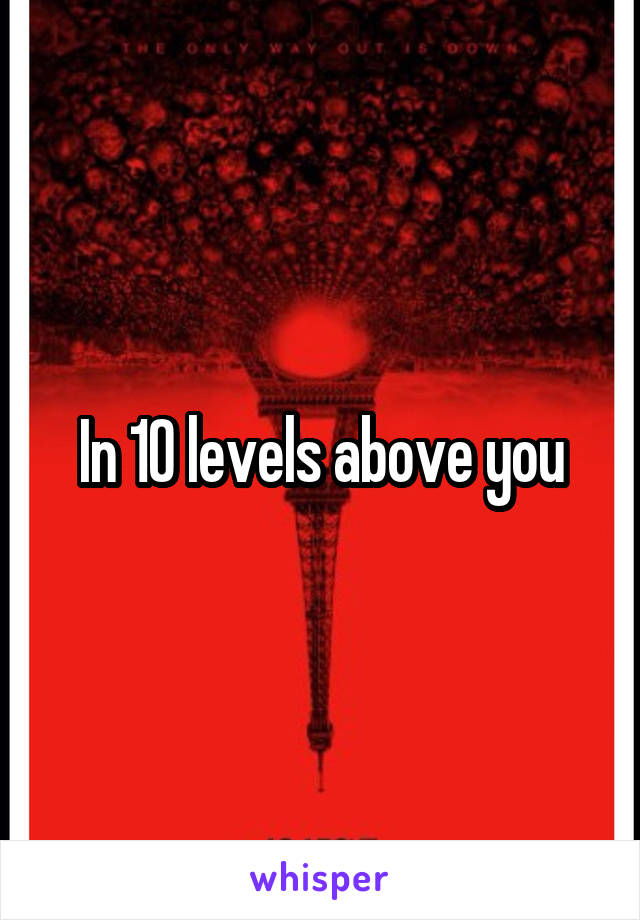 In 10 levels above you