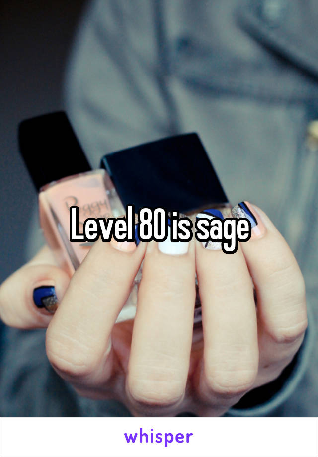 Level 80 is sage