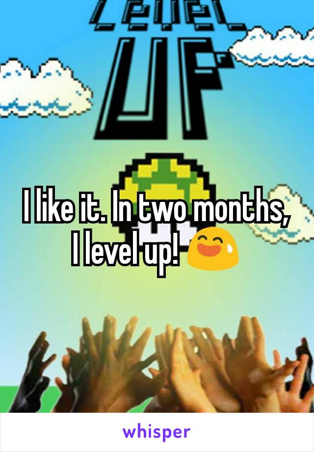 I like it. In two months, I level up! 😅