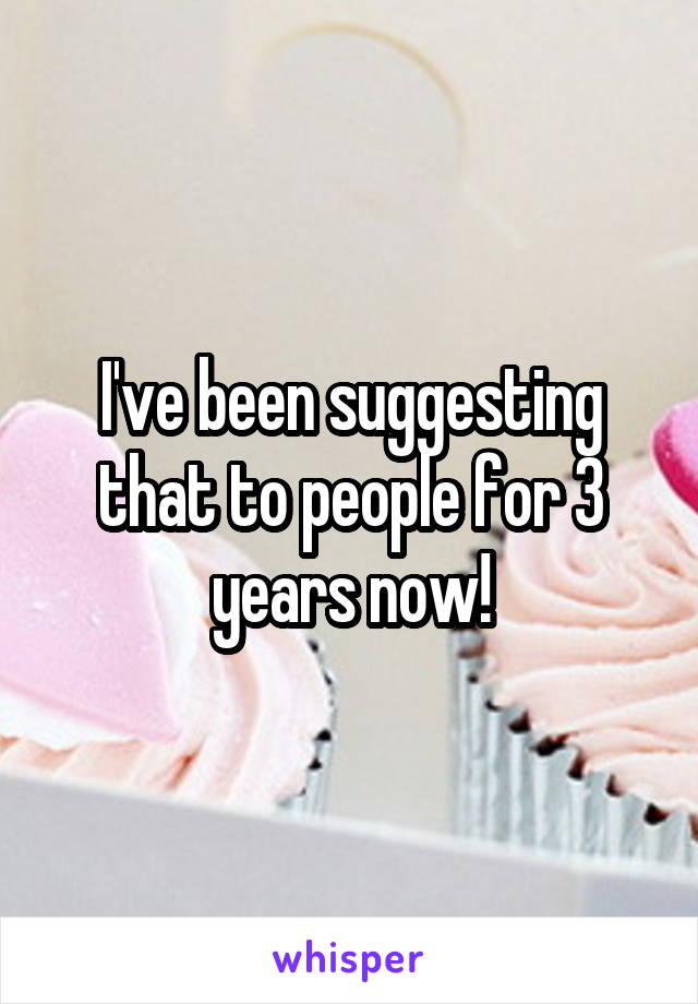 I've been suggesting that to people for 3 years now!