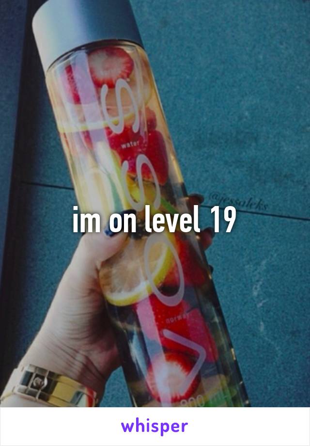 im on level 19