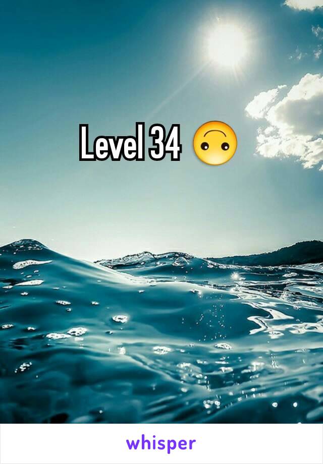 Level 34 🙃
