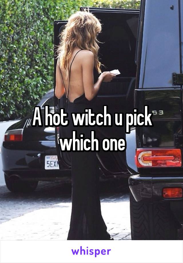 A hot witch u pick which one