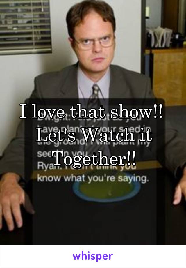 I love that show!! 
Let's Watch it
Together!!