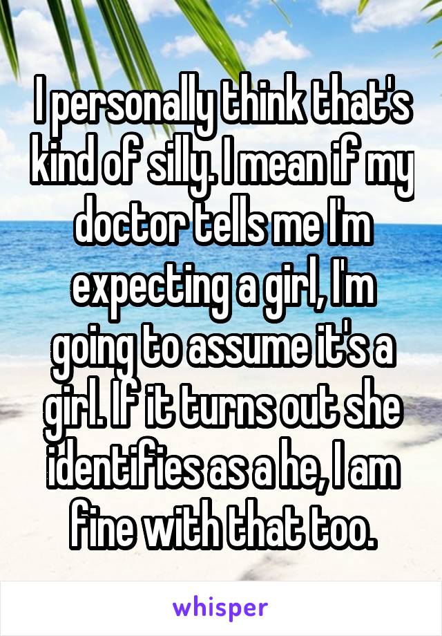 i-personally-think-that-s-kind-of-silly-i-mean-if-my-doctor-tells-me-i