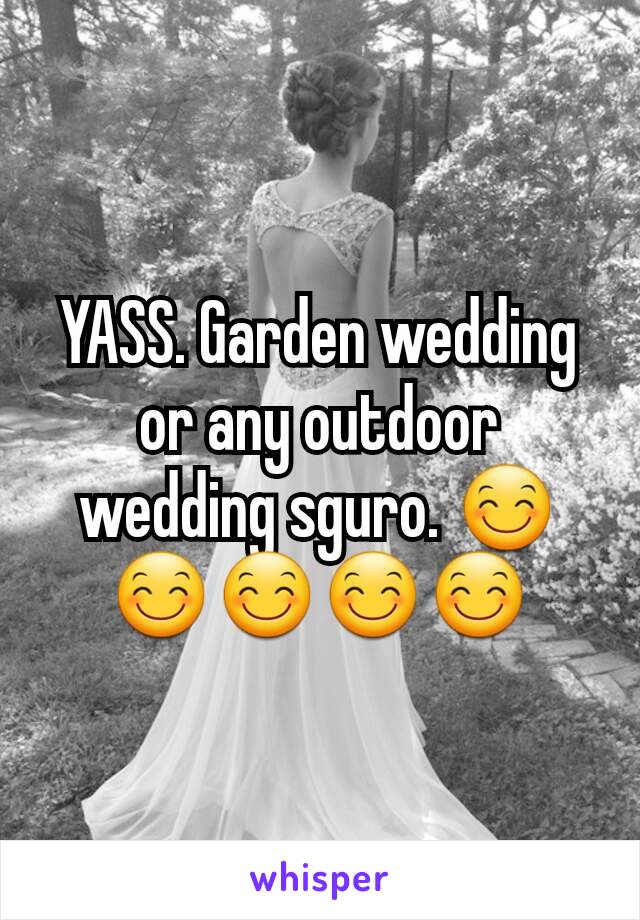YASS. Garden wedding or any outdoor wedding sguro. 😊😊😊😊😊