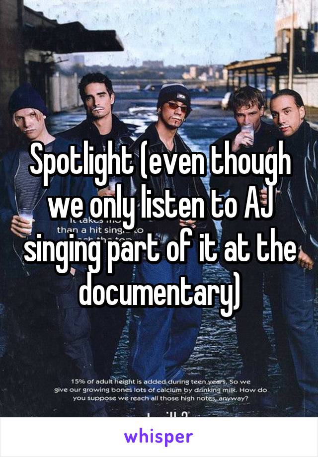 Spotlight (even though we only listen to AJ singing part of it at the documentary)