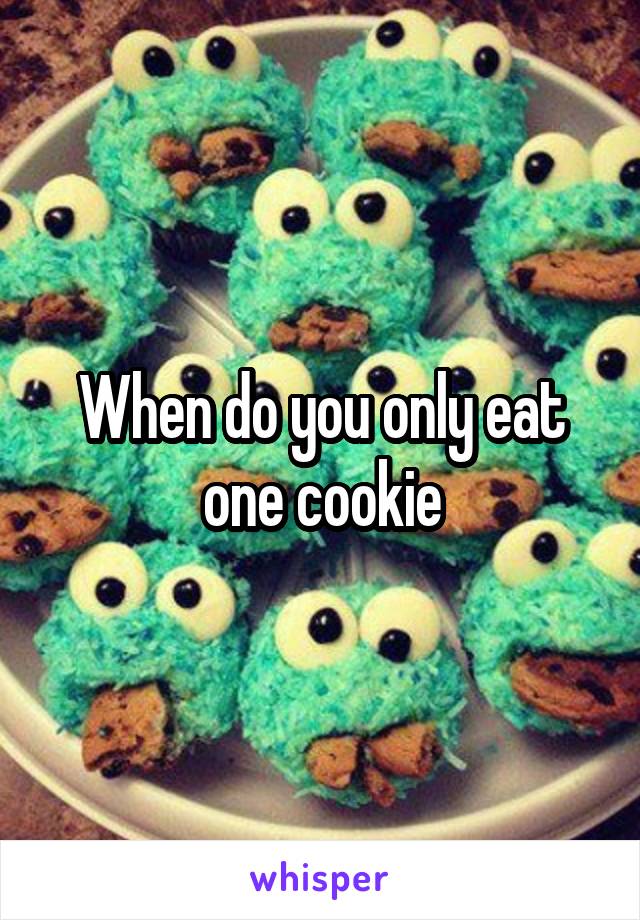 When do you only eat one cookie