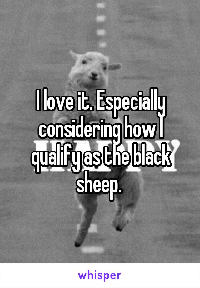 I love it. Especially considering how I qualify as the black sheep. 