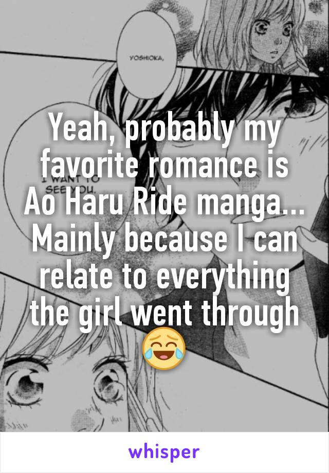 Yeah, probably my favorite romance is Ao Haru Ride manga... Mainly because I can relate to everything the girl went through 😂