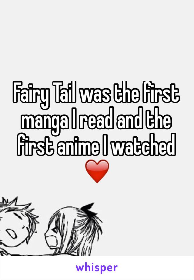 Fairy Tail was the first manga I read and the first anime I watched❤️