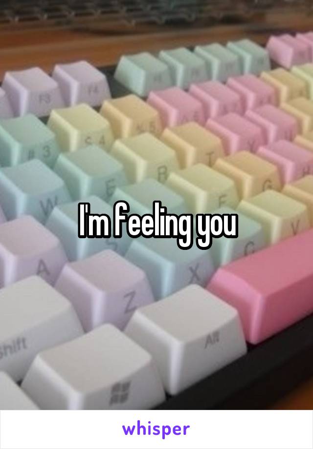 I'm feeling you