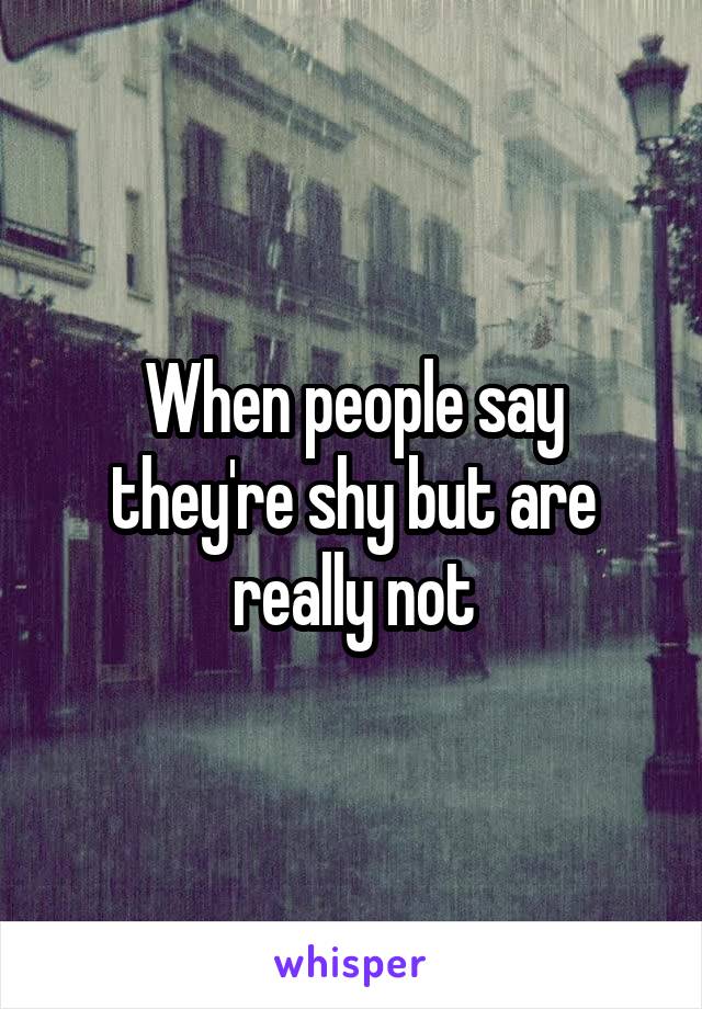 When people say they're shy but are really not