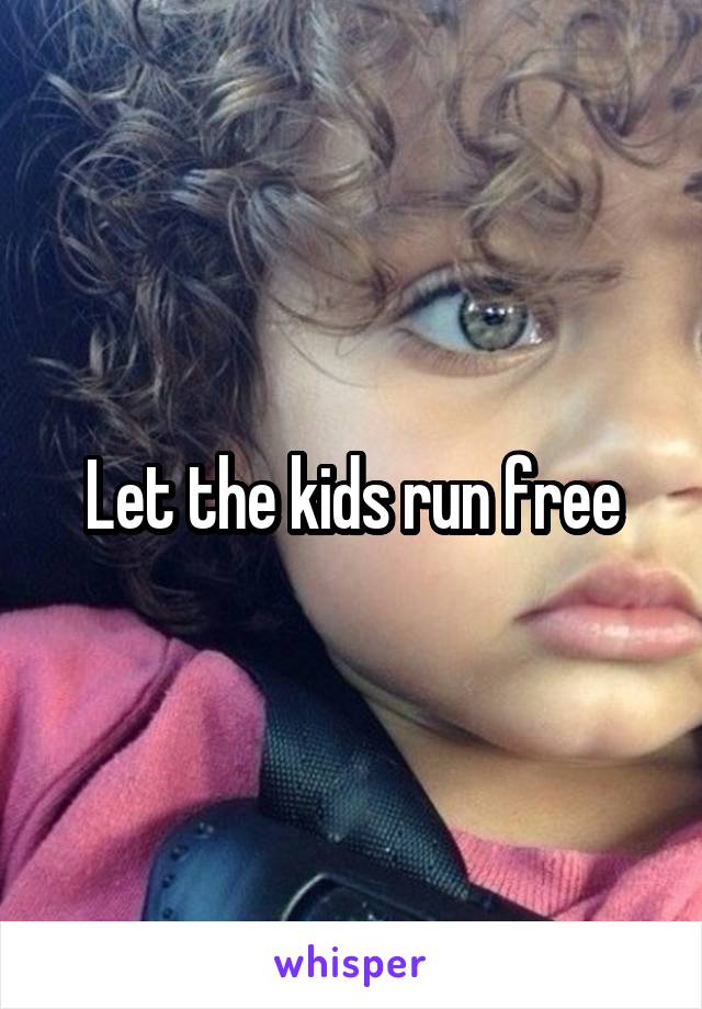 Let the kids run free