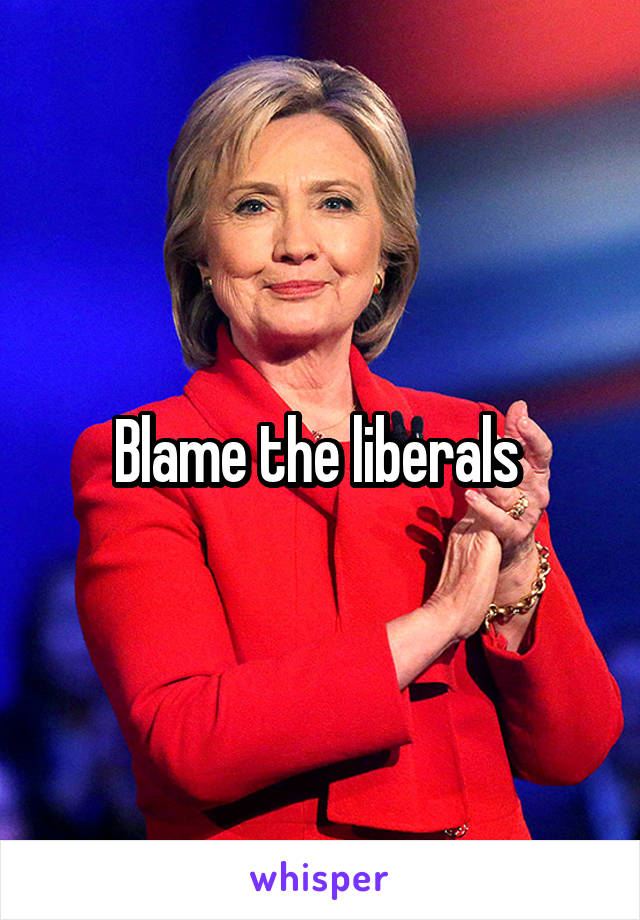 Blame the liberals 