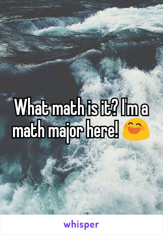 What math is it? I'm a math major here! 😄