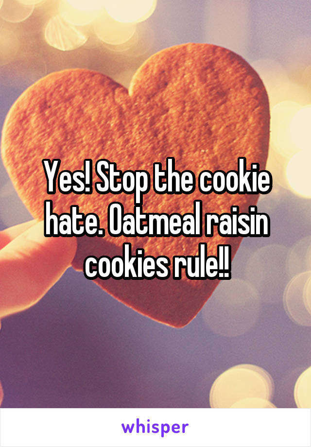 Yes! Stop the cookie hate. Oatmeal raisin cookies rule!!