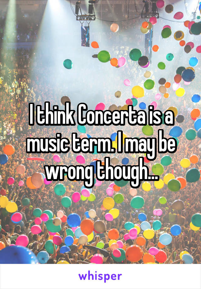 I think Concerta is a music term. I may be wrong though...