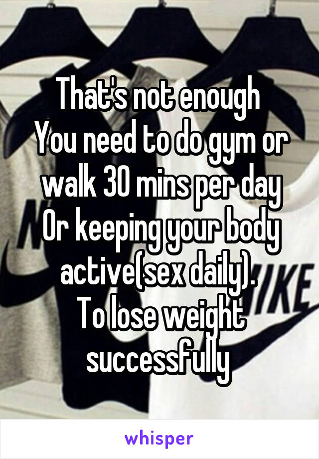 That's not enough 
You need to do gym or walk 30 mins per day
Or keeping your body active(sex daily). 
To lose weight successfully 