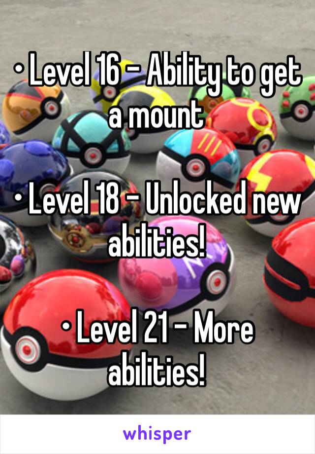 • Level 16 - Ability to get a mount

• Level 18 - Unlocked new abilities! 

• Level 21 - More abilities! 