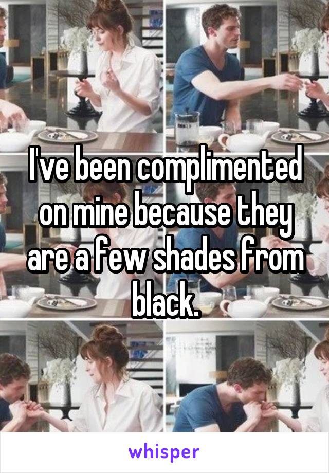 I've been complimented on mine because they are a few shades from black.