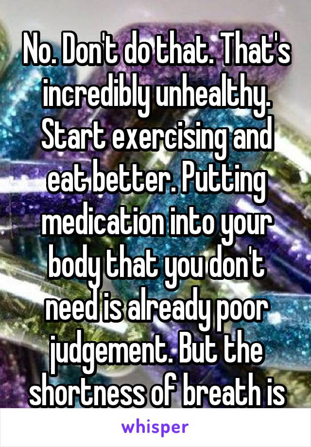 No. Don't do that. That's incredibly unhealthy. Start exercising and eat better. Putting medication into your body that you don't need is already poor judgement. But the shortness of breath is