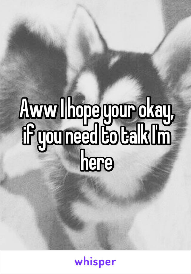 Aww I hope your okay, if you need to talk I'm here