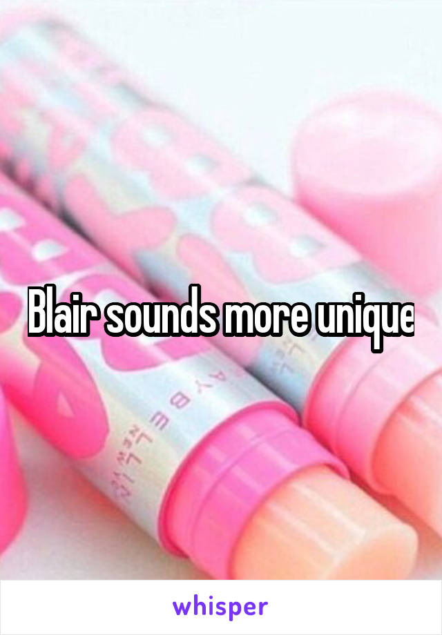 Blair sounds more unique