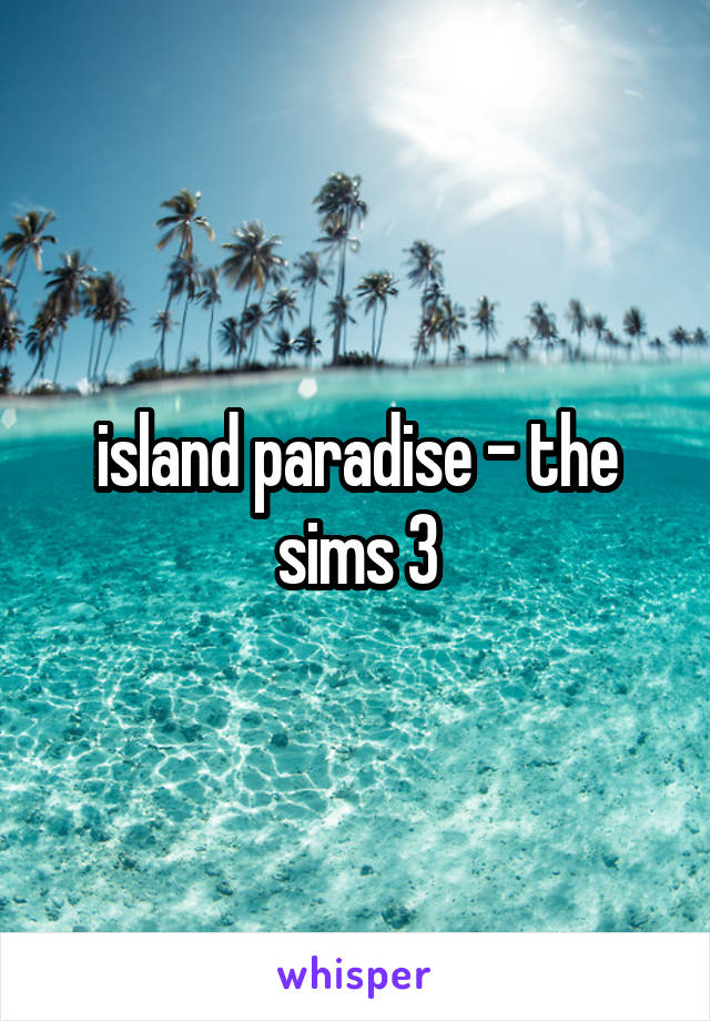 island paradise - the sims 3