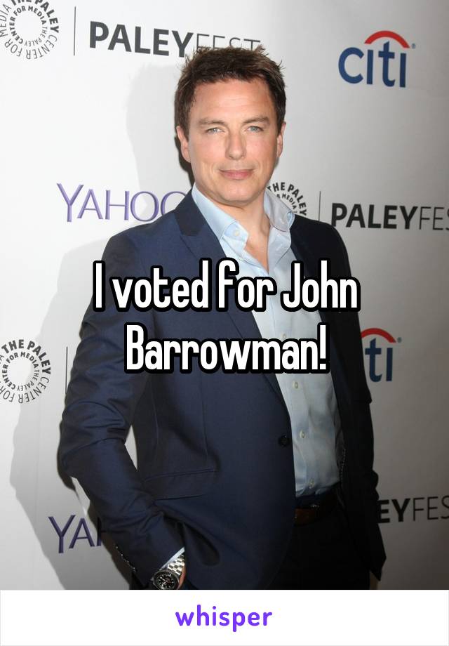 I voted for John Barrowman!