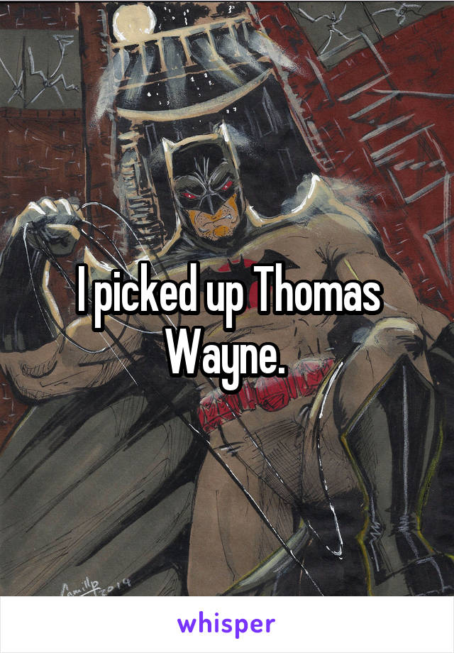 I picked up Thomas Wayne. 