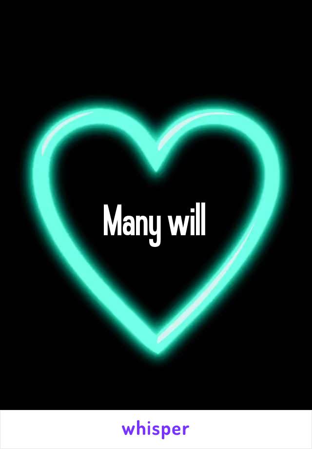 Many will 