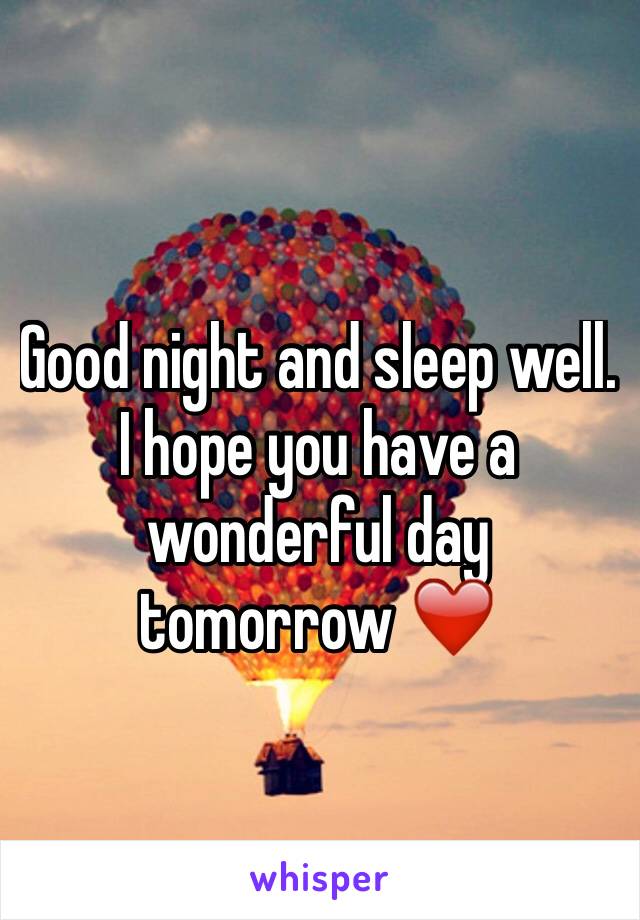 Good night and sleep well. I hope you have a wonderful day tomorrow ❤️