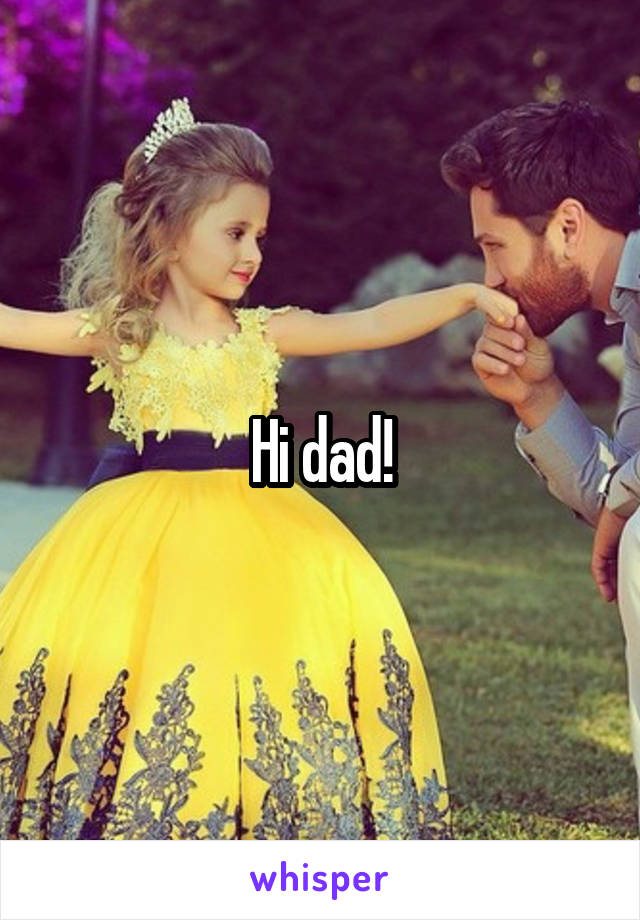 Hi dad!