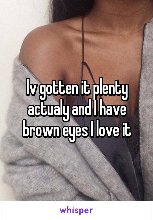 Iv gotten it plenty actualy and I have brown eyes I love it