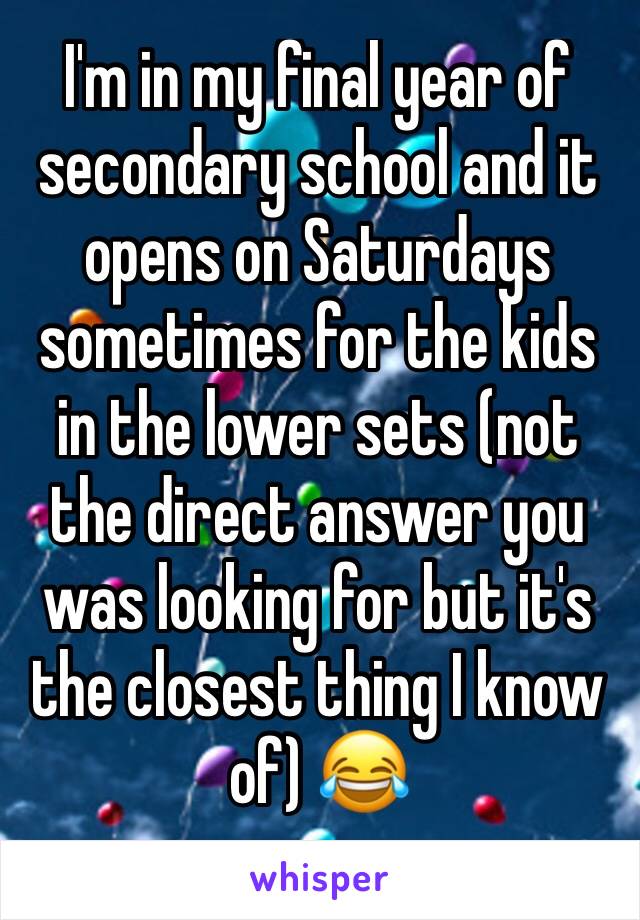 I'm in my final year of secondary school and it opens on Saturdays sometimes for the kids in the lower sets (not the direct answer you was looking for but it's the closest thing I know of) 😂