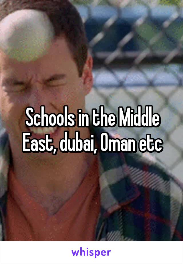 Schools in the Middle East, dubai, Oman etc