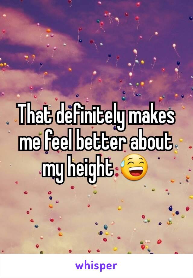 That definitely makes me feel better about my height 😅