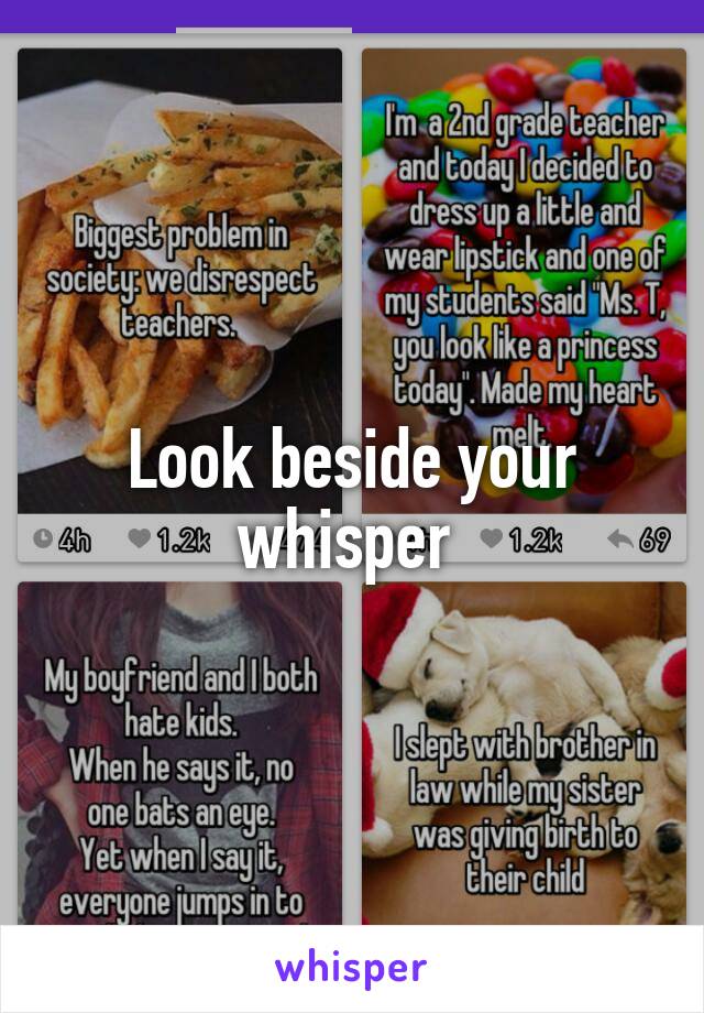 Look beside your whisper 