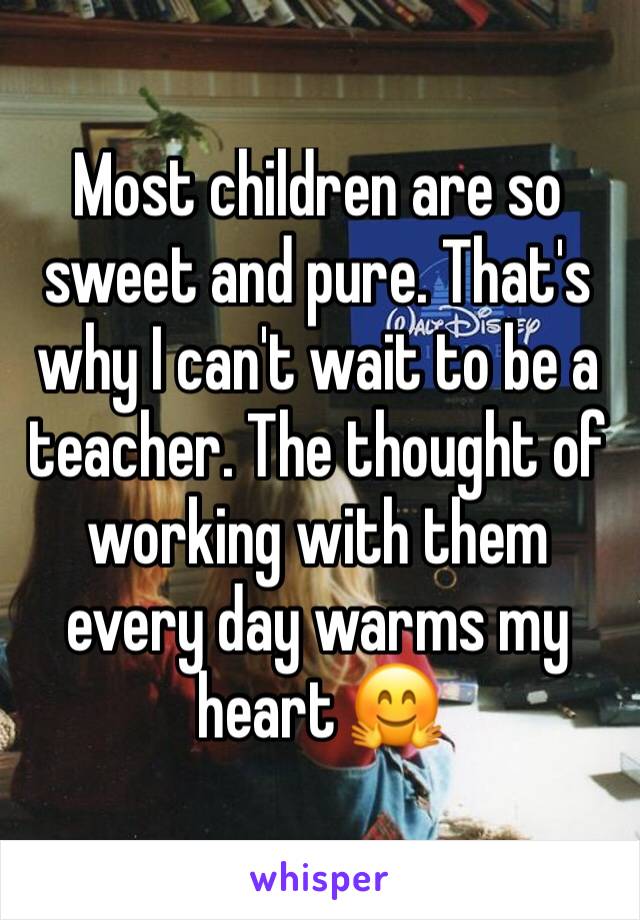 Most children are so sweet and pure. That's why I can't wait to be a teacher. The thought of working with them every day warms my heart 🤗