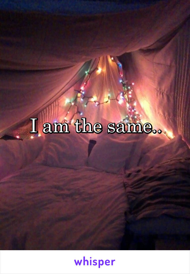 I am the same..
