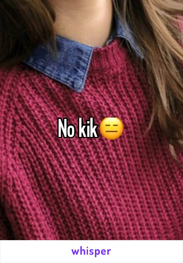 No kik😑