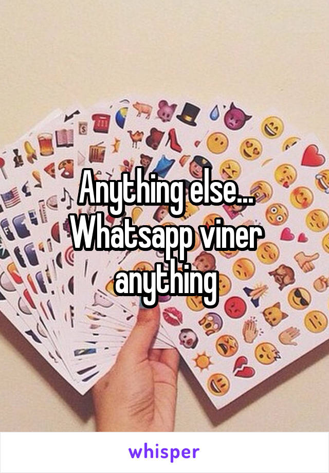 Anything else... Whatsapp viner anything