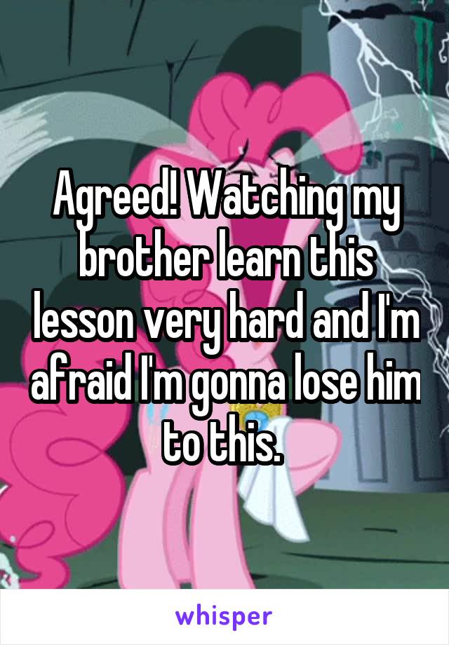 Agreed! Watching my brother learn this lesson very hard and I'm afraid I'm gonna lose him to this. 